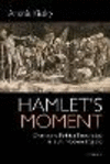 Hamlet's Moment:Drama and Political Knowledge in Early Modern England