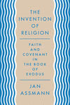 The Invention of Religion:Faith and Covenant in the Book of Exodus