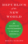 Republics of the New World:The Revolutionary Political Experiment in Nineteenth-Century Latin America