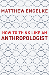 How to Think Like an Anthropologist