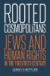 Rooted Cosmopolitans:Jews and Human Rights in the Twentieth Century