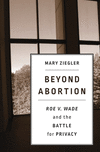 Beyond Abortion:Roe v. Wade and the Battle for Privacy
