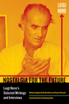 Nostalgia for the Future:Luigi Nono's Selected Writings and Interviews