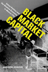 Black Market Capital:Urban Politics and the Shadow Economy in Mexico City