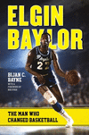Elgin Baylor:The Man Who Changed Basketball
