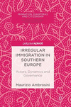 Irregular Immigration in Southern Europe:Actors, Dynamics and Governance