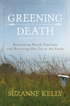 Greening Death:Reclaiming Burial Practices and Restoring Our Tie to the Earth