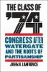 The Class of '74:Congress After Watergate and the Roots of Partisanship