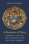 A Business of State:Commerce, Politics, and the Birth of the East India Company