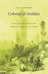 Colonial al-Andalus:Spain and the Making of Modern Moroccan Culture