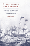 Disciplining the Empire:Politics, Governance, and the Rise of the British Navy