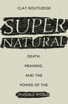Supernatural:Death, Meaning, and the Power of the Invisible World