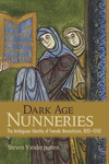 Dark Age Nunneries:The Ambiguous Identity of Female Monasticism, 800-1050