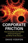 Corporate Friction:How Corporate Law Impedes American Progress and What to Do about It