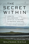 The Secret Within:Hermits, Recluses, and Spiritual Outsiders in Medieval England