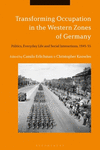 Transforming Occupation in the Western Zones of Germany:Politics, Everyday Life and Social Interactions, 1945-55