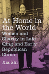 At Home in the World:Women and Charity in Late Qing and Early Republican China