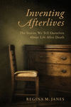 Inventing Afterlives:The Stories We Tell Ourselves About Life After Death