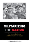 Militarizing the Nation:The Army, Business, and Revolution in Egypt
