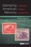 Stamping American Memory:Collectors, Citizens, and the Post