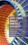 Who Cares about Particle Physics?:Making Sense of the Higgs Boson, the Large Hadron Collider and CERN
