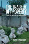 The Tragedy of Property:Private Life, Ownership and the Russian State