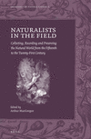 Naturalists in the Field:Collecting, Recording and Preserving the Natural World from the Fifteenth to the Twenty-First Century