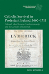 Catholic Survival in Protestant Ireland, 1660-1711:Colonel John Browne, Landownership and the Articles of Limerick