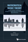 Mathematical Music Theory:Algebraic, Geometric, Combinatorial, Topological And Applied Approaches To Understanding Musical Phenomena