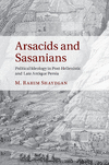Arsacids and Sasanians:Political Ideology in Post-Hellenistic and Late Antique Persia