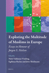 Exploring the Multitude of Muslims in Europe:Essays in Honour of Jorgen S. Nielsen