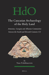 The Caucasian Archaeology of the Holy Land:Armenian, Georgian and Albanian Communities Between the Fourth and Eleventh Centuries CE