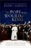 The Pope Who Would Be King:The Exile of Pius IX and the Emergence of Modern Europe