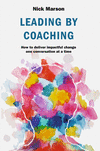 Leading by Coaching:How to deliver impactful change one conversation at a time