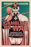 Gambling on War:Confidence, Fear, and the Tragedy of the First World War