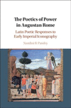 The Poetics of Power in Augustan Rome:Latin Poetic Responses to Early Imperial Iconography