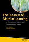 The Business of Machine Learning:A Technical Decision Maker's Guide to Communication and Strategy