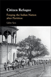 Citizen Refugee:Forging the Indian Nation After Partition