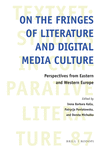 On the Fringes of Literature and Digital Media Culture:Perspectives from Eastern and Western Europe