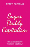 Sugar Daddy Capitalism:The Dark Side of the New Economy