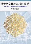 オタク文化と宗教の臨界: 情報・消費・場所をめぐる宗教社会学的研究