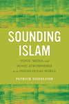 Sounding Islam:Voice, Media, and Sonic Atmospheres in an Indian Ocean World