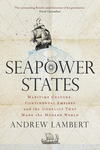 Seapower States:Maritime Culture, Continental Empires, and the Conflict That Made the Modern World