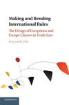 Making and Bending International Rules:The Design of Exceptions and Escape Clauses in Trade Law