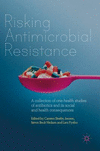 Risking Antimicrobial Resistance:A collection of one-health studies of antibiotics and its social and health consequences