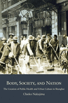 Body, Society, and Nation:The Creation of Public Health and Urban Culture in Shanghai