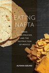 Eating NAFTA:Trade, Food Policies, and the Destruction of Mexico