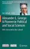 Alexander L. George: A Pioneer in Political and Social Sciences:With a Foreword by Dan Caldwell