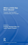 When a Child has been Abused:Towards psychoanalytic understanding and therapy