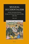 Mughal Occidentalism:Artistic Encounters Between Europe and Asia at the Courts of India, 1580-1630